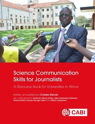 Compétences en communication scientifique pour les journalistes : Un ouvrage de référence pour les universités africaines - Science Communication Skills for Journalists: A Resource Book for Universities in Africa