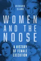 Les femmes et le nœud coulant - Une histoire de l'exécution des femmes - Women and the Noose - A History of Female Execution