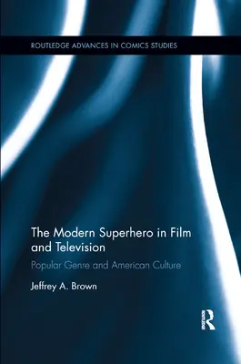 Le super-héros moderne au cinéma et à la télévision : Genre populaire et culture américaine - The Modern Superhero in Film and Television: Popular Genre and American Culture