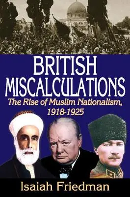 Les erreurs de calcul britanniques : La montée du nationalisme musulman, 1918-1925 - British Miscalculations: The Rise of Muslim Nationalism, 1918-1925