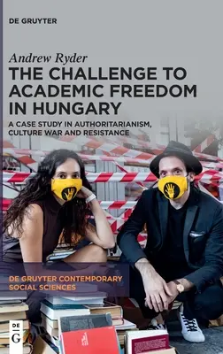Le défi de la liberté académique en Hongrie : Une étude de cas sur l'autoritarisme, la guerre culturelle et la résistance - The Challenge to Academic Freedom in Hungary: A Case Study in Authoritarianism, Culture War and Resistance