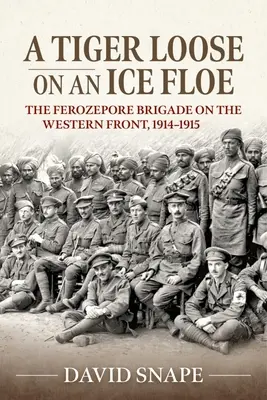 Un tigre en liberté sur une banquise : La brigade Ferozepore sur le front occidental, 1914-1915 - A Tiger Loose on an Ice Floe: The Ferozepore Brigade on the Western Front, 1914-1915