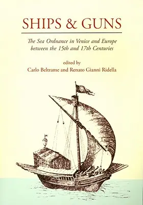 Navires et canons : l'armement maritime à Venise et en Europe entre le XVe et le XVIIe siècle - Ships and Guns: The Sea Ordnance in Venice and in Europe Between the 15th and the 17th Centuries