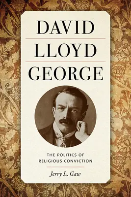 David Lloyd George : La politique de la conviction religieuse - David Lloyd George: The Politics of Religious Conviction