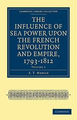 L'influence de la puissance maritime sur la révolution française et l'empire, 1793-1812 - The Influence of Sea Power Upon the French Revolution and Empire, 1793-1812