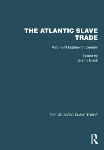 La traite négrière atlantique : Volume III Eighteenth Century - The Atlantic Slave Trade: Volume III Eighteenth Century