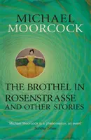 Le bordel de la Rosenstrasse et autres histoires - Les meilleures nouvelles de Michael Moorcock Volume 2 - Brothel in Rosenstrasse and Other Stories - The Best Short Fiction of Michael Moorcock Volume 2