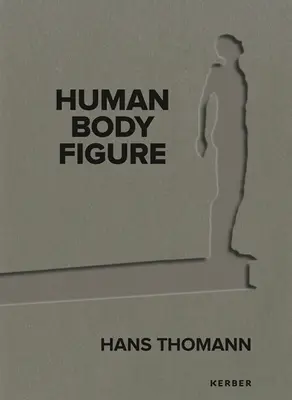 Hans Thomann : Homme - Corps - Figure - Hans Thomann: Human - Body - Figure