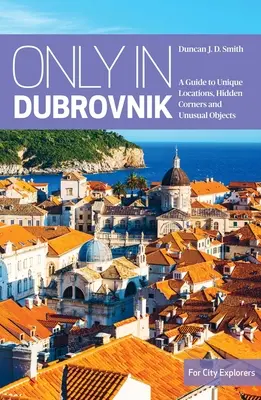 Seulement à Dubrovnik : Un guide des lieux uniques, des coins cachés et des objets insolites - Only in Dubrovnik: A Guide to Unique Locations, Hidden Corners and Unusual Objects