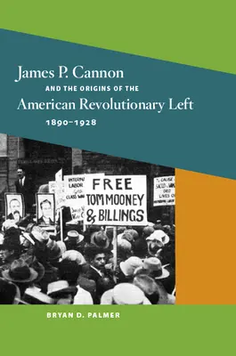 James P. Cannon et les origines de la gauche révolutionnaire américaine, 1890-1928 - James P. Cannon and the Origins of the American Revolutionary Left, 1890-1928