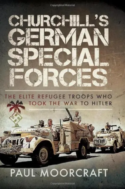 Les forces spéciales allemandes de Churchill : Les troupes d'élite réfugiées qui ont fait la guerre à Hitler - Churchill's German Special Forces: The Elite Refugee Troops Who Took the War to Hitler