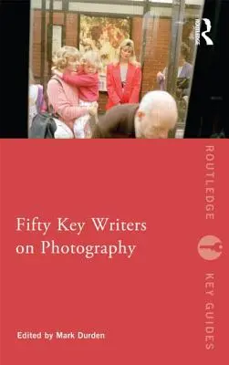 Cinquante écrivains clés sur la photographie - Fifty Key Writers on Photography