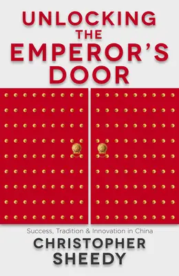 Déverrouiller la porte de l'empereur : Succès, tradition et innovation en Chine - Unlocking the Emperor's Door: Success, Tradition & Innovation in China