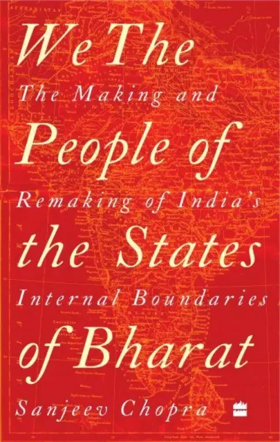 Nous, le peuple des États de Bharat - La création et la refonte des frontières intérieures de l'Inde - We, the People of the States of Bharat - The Making and Remaking of India's Internal Boundaries