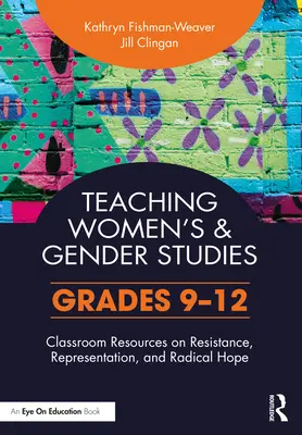 Enseigner les études sur les femmes et le genre : Ressources pédagogiques sur la résistance, la représentation et l'espoir radical (9e-12e année) - Teaching Women's and Gender Studies: Classroom Resources on Resistance, Representation, and Radical Hope (Grades 9-12)