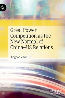 La concurrence entre grandes puissances : la nouvelle normalité des relations entre la Chine et les États-Unis - Great Power Competition as the New Normal of China-Us Relations