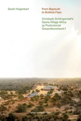 De Bayreuth au Burkina Faso : Le village d'opéra africain de Christoph Schlingensief comme œuvre d'art globale postcoloniale ? - From Bayreuth to Burkina Faso: Christoph Schlingensief's Opera Village Africa as Postcolonial Gesamtkunstwerk?