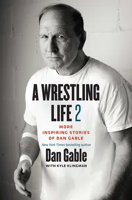 Une vie de lutte 2 : D'autres histoires inspirantes de Dan Gable - A Wrestling Life 2: More Inspiring Stories of Dan Gable