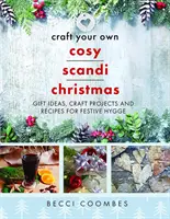 Craft Your Own Cosy Scandi Christmas : Idées de cadeaux, projets d'artisanat et recettes pour un Hygge festif - Craft Your Own Cosy Scandi Christmas: Gift Ideas, Craft Projects and Recipes for Festive Hygge