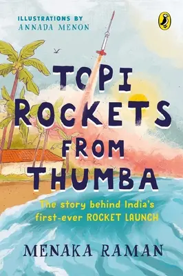 Topi Rockets from Thumba : L'histoire du premier lancement de fusée en Inde (Rencontrez Vikram Sarabhai, apprenez à connaître les fusées et voyagez dans le temps i - Topi Rockets from Thumba: The Story Behind India's First Ever Rocket Launch (Meet Vikram Sarabhai, Learn about Rockets and Travel Back in Time i