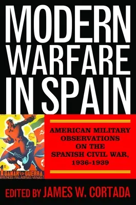 La guerre moderne en Espagne : Observations militaires américaines sur la guerre civile espagnole, 1936-1939 - Modern Warfare in Spain: American Military Observations on the Spanish Civil War, 1936-1939