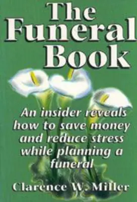 Le livre des obsèques : Un initié révèle comment économiser de l'argent et réduire le stress lors de l'organisation des funérailles - The Funeral Book: An Insider Reveals How to Save Money and Reduce Stress While Planning a Funeral