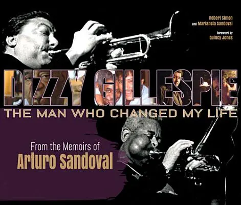 Dizzy Gillespie : L'homme qui a changé ma vie : D'après les mémoires d'Arturo Sandoval - Dizzy Gillespie: The Man Who Changed My Life: From the Memoirs of Arturo Sandoval