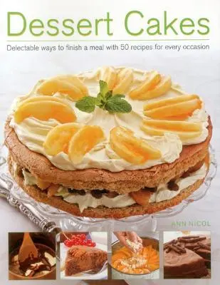 Dessert Cakes : Delectable Ways to Finish a Meal with 50 Recipes for Every Occasion - Dessert Cakes: Delectable Ways to Finish a Meal with 50 Recipes for Every Occasion