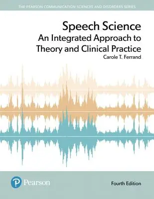Science de la parole : Une approche intégrée de la théorie et de la pratique clinique - Speech Science: An Integrated Approach to Theory and Clinical Practice