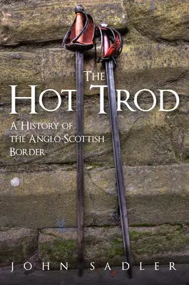 The Hot Trod : Une histoire de la frontière anglo-écossaise - The Hot Trod: A History of the Anglo-Scottish Border