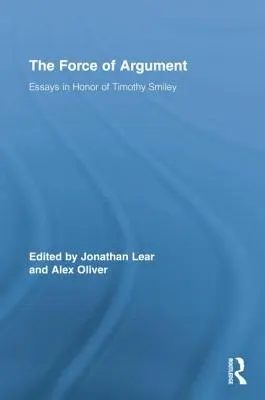 La force de l'argumentation : Essais en l'honneur de Timothy Smiley - The Force of Argument: Essays in Honor of Timothy Smiley