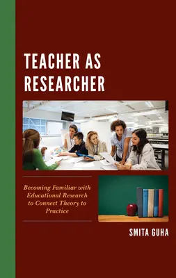 L'enseignant en tant que chercheur : Se familiariser avec la recherche en éducation pour relier la théorie à la pratique - Teacher as Researcher: Becoming Familiar with Educational Research to Connect Theory to Practice