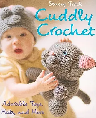 Cuddly Crochet - D'adorables jouets, chapeaux et bien d'autres choses encore - Cuddly Crochet - Adorable Toys, Hats, and More