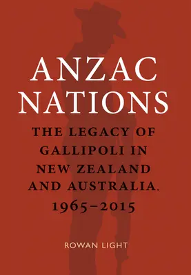 Nations Anzac : L'héritage de Gallipoli en Nouvelle-Zélande et en Australie, 1965-2015 - Anzac Nations: The Legacy of Gallipoli in New Zealand and Australia,1965-2015