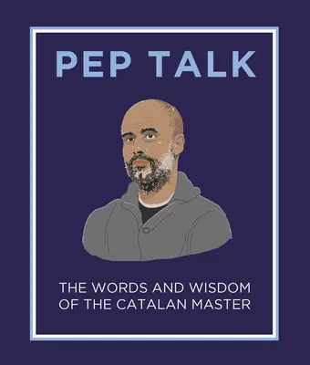 Pep Talk : Les paroles et la sagesse du maître catalan - Pep Talk: The Words and Wisdom of the Catalan Master