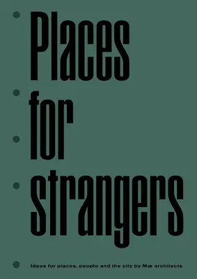 Des lieux pour les étrangers : Idées pour les lieux, les gens et la ville de Mae Architects - Places for Strangers: Ideas for Places, People and the City of Mae Architects
