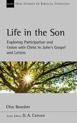 La vie dans le Fils - Explorer la participation et l'union avec le Christ dans l'Évangile et les lettres de Jean - Life in the Son - Exploring participation and union with Christ in John's Gospel and letters