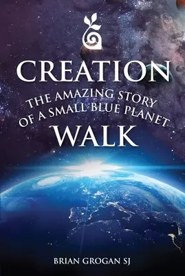 La promenade de la création : L'histoire étonnante d'une petite planète bleue - Creation Walk: The Amazing Story of a Small Blue Planet