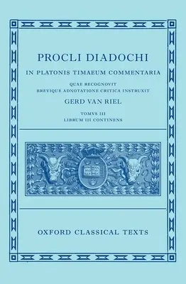 Proclus : Commentaire sur Timée, Livre 3 (Procli Diadochi, in Platonis Timaeum Commentaria) - Proclus: Commentary on Timaeus, Book 3 (Procli Diadochi, in Platonis Timaeum Commentaria)