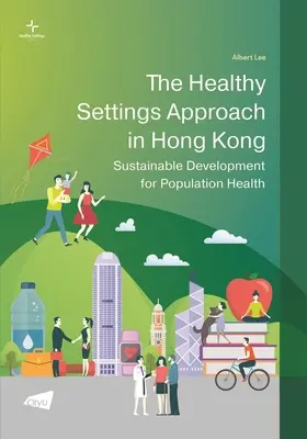 L'approche des environnements sains à Hong Kong : le développement durable au service de la santé de la population - The Healthy Settings Approach in Hong Kong: Sustainable Development for Population Health