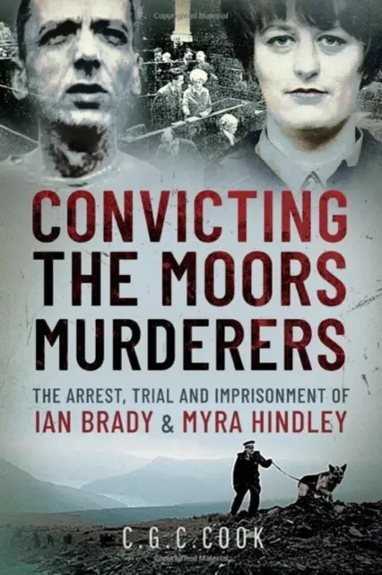 Condamner les assassins des Maures : L'arrestation, le procès et l'emprisonnement de Ian Brady et Myra Hindley - Convicting the Moors Murderers: The Arrest, Trial and Imprisonment of Ian Brady and Myra Hindley