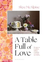 Table pleine d'amour - Recettes pour réconforter, séduire, célébrer et tout ce qui se trouve entre les deux - Table Full of Love - Recipes to Comfort, Seduce, Celebrate & Everything Else in Between