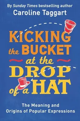 Un coup de pied dans la fourmilière - Signification et origine des expressions populaires - Kicking the Bucket at the Drop of a Hat - The Meaning and Origins of Popular Expressions