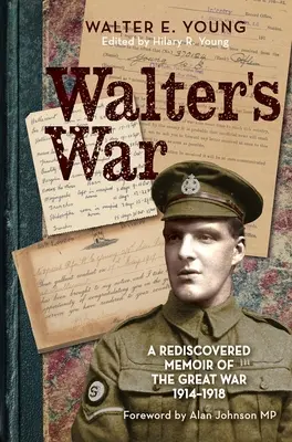 La guerre de Walter : un mémoire redécouvert de la Grande Guerre 1914-18 - Walter's War: A Rediscovered Memoir of the Great War 1914-18