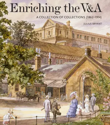 Enrichir la V&A : Une collection de collections (1862-1914) - Enriching the V&a: A Collection of Collections (1862-1914)