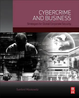 La cybercriminalité et les entreprises : Stratégies pour la sécurité globale des entreprises - Cybercrime and Business: Strategies for Global Corporate Security