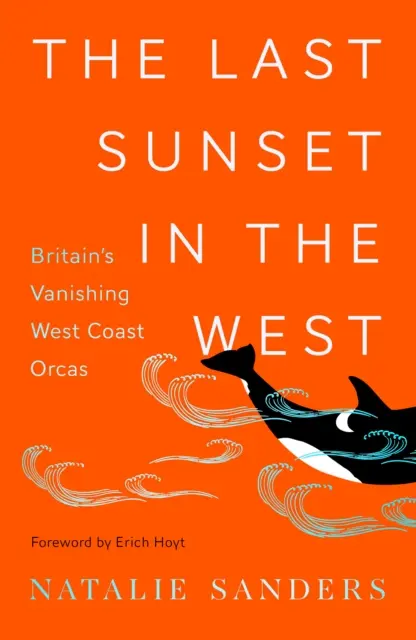 Dernier coucher de soleil à l'ouest - Les orques britanniques de la côte ouest en voie de disparition - Last Sunset in the West - Britain's Vanishing West Coast Orcas