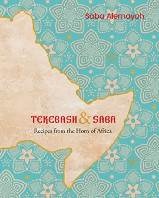 Tekebash et Saba - Recettes de la Corne de l'Afrique - Tekebash and Saba - Recipes from the Horn of Africa