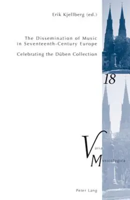 The Dissemination of Music in Seventeenth-Century Europe ; Celebrating the Dben Collection- Proceedings from the International Conference at Uppsala U - The Dissemination of Music in Seventeenth-Century Europe; Celebrating the Dben Collection- Proceedings from the International Conference at Uppsala U