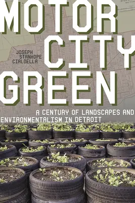 Motor City Green : Un siècle de paysages et d'environnementalisme à Détroit - Motor City Green: A Century of Landscapes and Environmentalism in Detroit